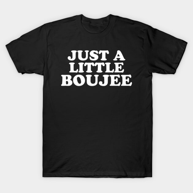 Just a Little Boujee T-Shirt by Contentarama